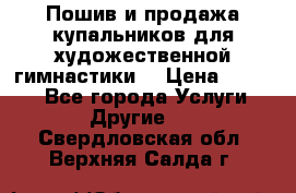 Пошив и продажа купальников для художественной гимнастики  › Цена ­ 8 000 - Все города Услуги » Другие   . Свердловская обл.,Верхняя Салда г.